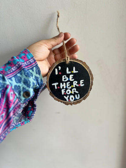I ll be there for you - wall hanging/charm