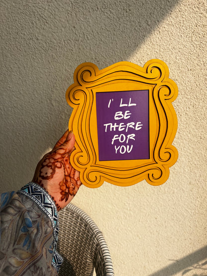 Handcrafted "I'll Be There For You" Friends Photo Frame (6x8 Inches)