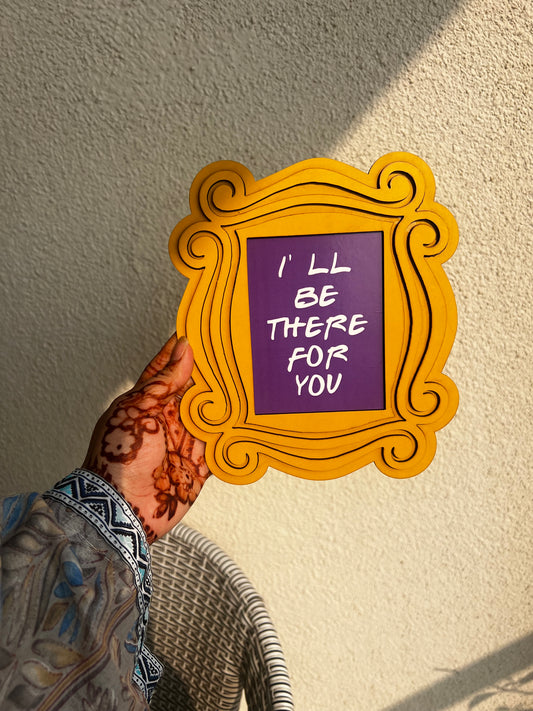 Handcrafted "I'll Be There For You" Friends Photo Frame (6x8 Inches)