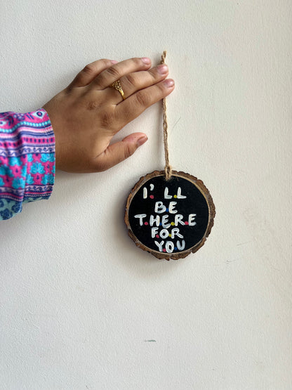 I ll be there for you - wall hanging/charm