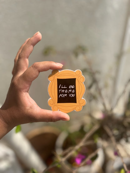 I ll be there for you - Fridge magnet